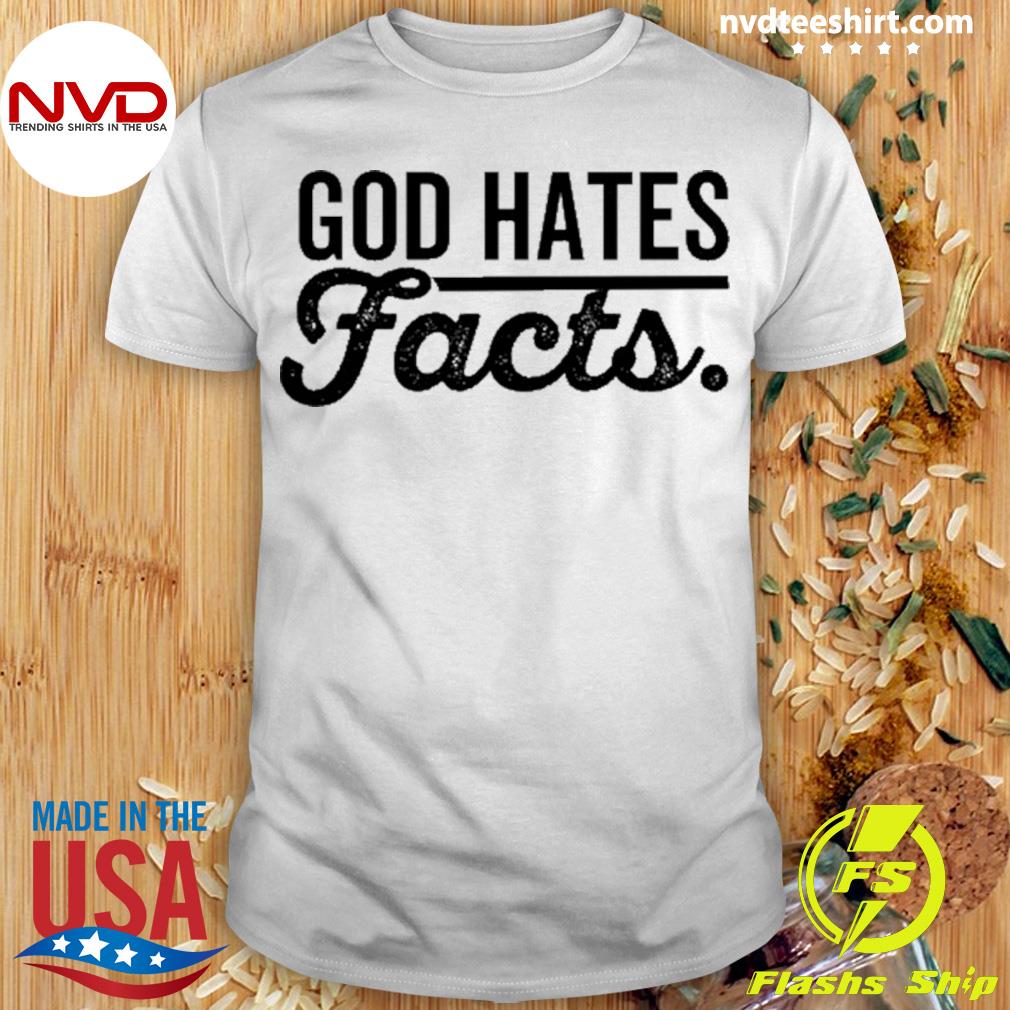 God hates facts shirt