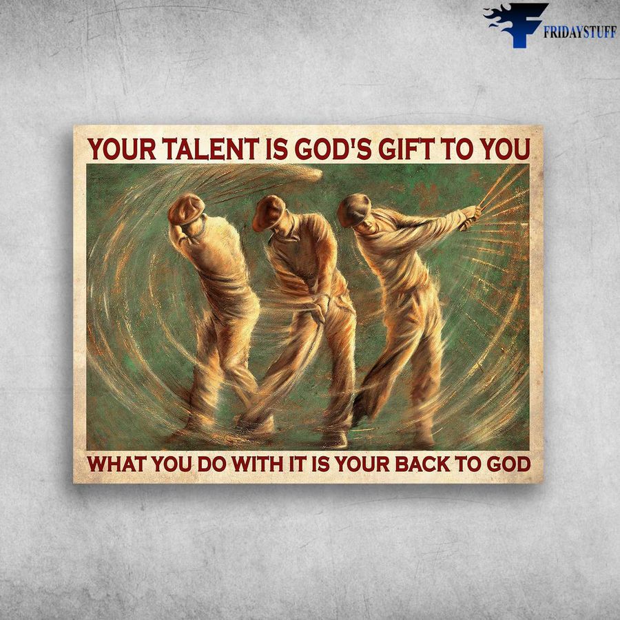 Golf Poster, Golf Man – Your Talent Is God's Gift To You, What You Do With It Is Your Back To God Poster Home Decor Poster Canvas