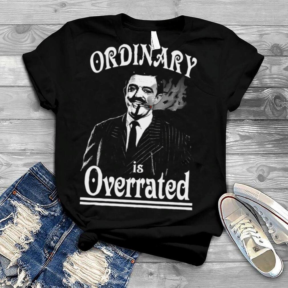 Gomez Addams Ordinary Is Overrated shirt