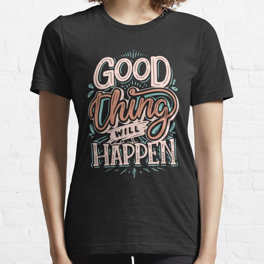 GOOD THING WILL HAPPEN T-SHIRT Essential T-Shirt
