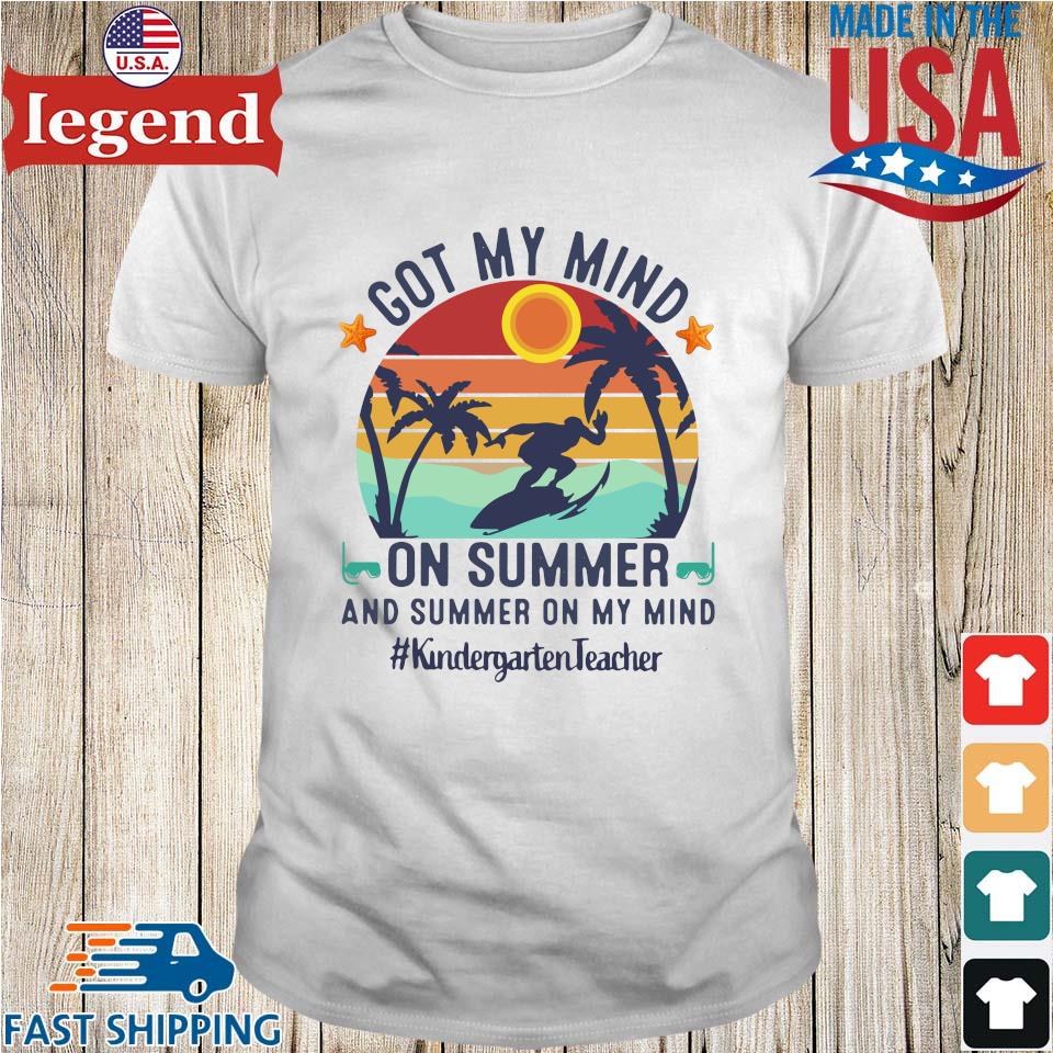 Got My Mind On Summer And Summer On My Mind #KindergartenTeacher shirt