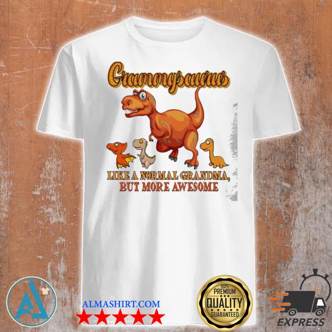 Grammysaurus like a normal grandma but more awesome shirt