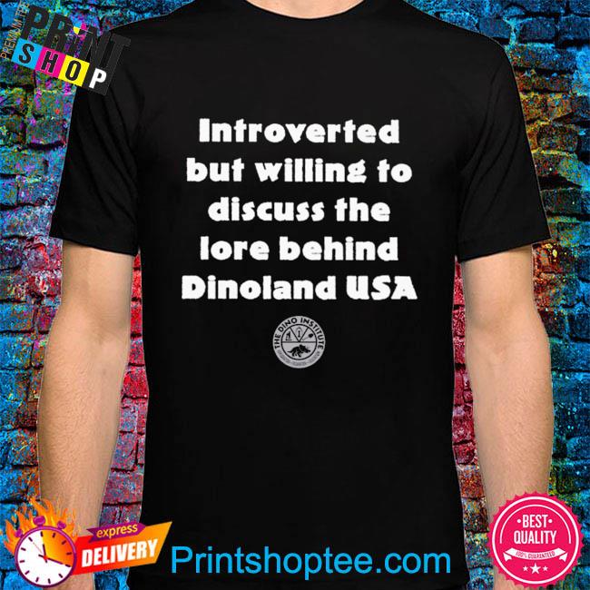 Gratuitous introverted but willing to discuss the lore behind dinoland usa shirt