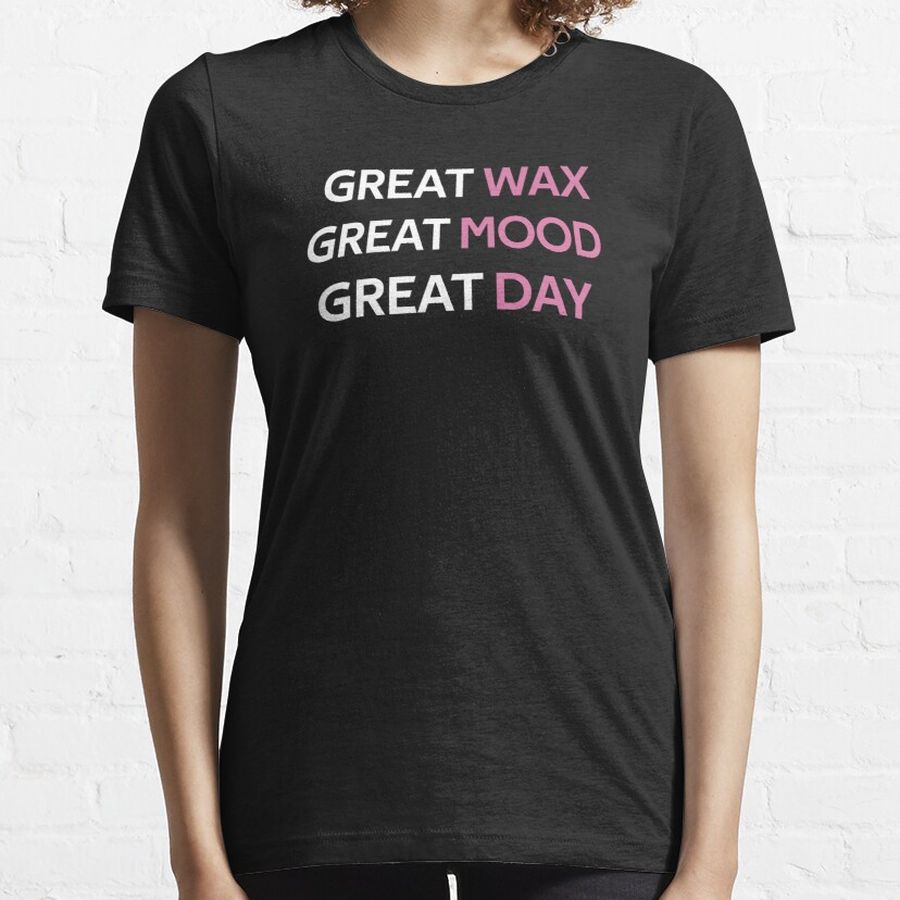 Great Wax Great Day Esthetician Waxing graphic Essential T-Shirt