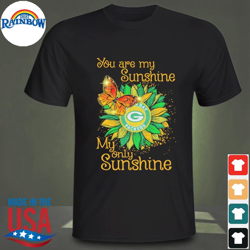 Green Bay Packers you are my sunshine my only sunshine shirt
