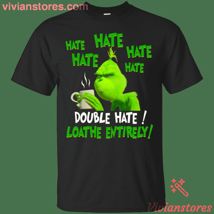 Grinch Hate Hate Hate Double Hate Loathe Entirely T-Shirt, Hoodie