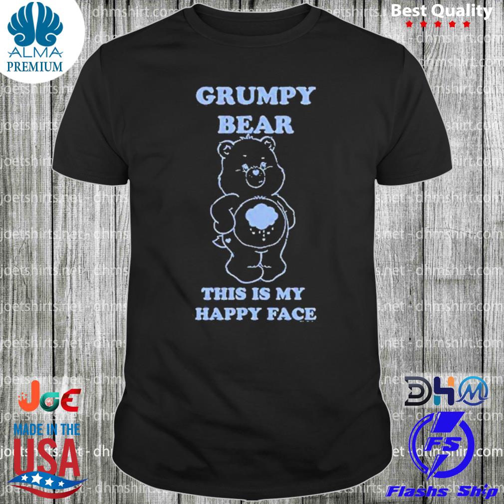 Grumpy bear this is my happy face shirt