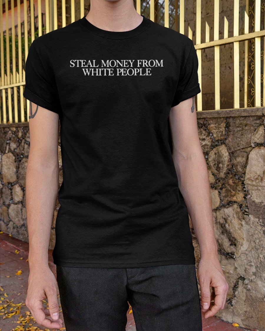 Guapdad4000 Store Steal Money From White People T Shirt