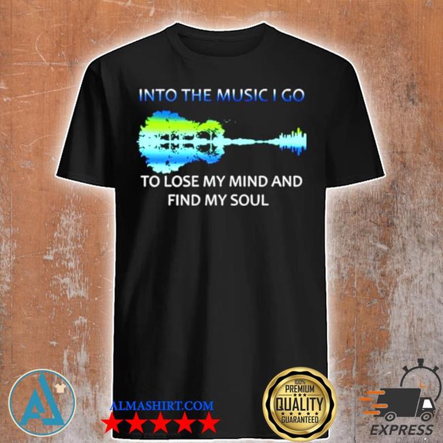 Guitar into the music I go to lose my mind and find my soul shirt