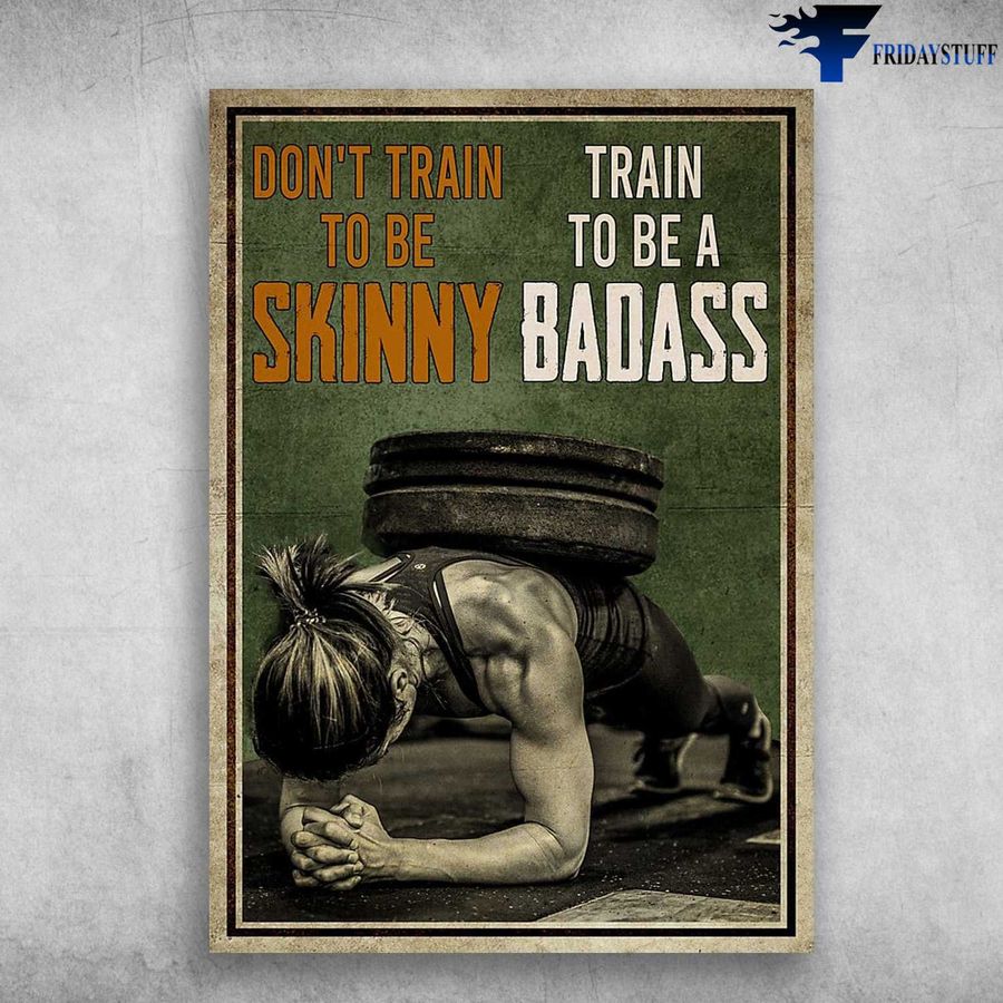 Gym Girl, Gym Room Poster, Don't Train To Be Skinny, Train To Be A Badass Poster