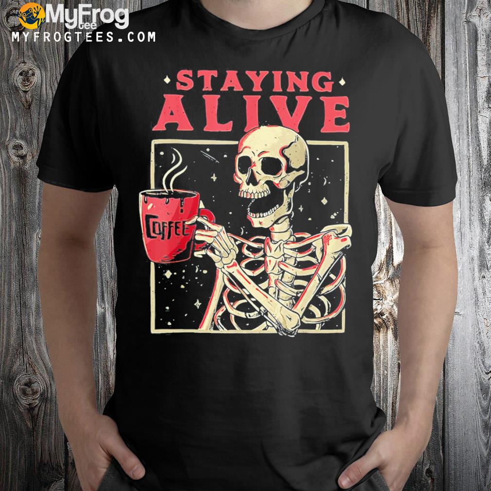 Halloween staying alive coffee skeleton stay spooky shirt