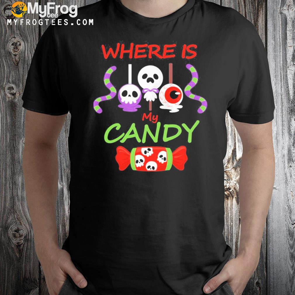 Halloween where is my candy shirt