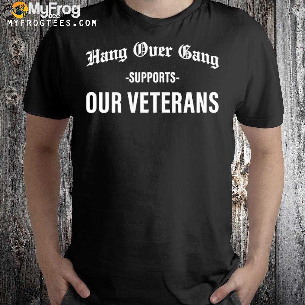 Hang over gang supports our veterans shirt
