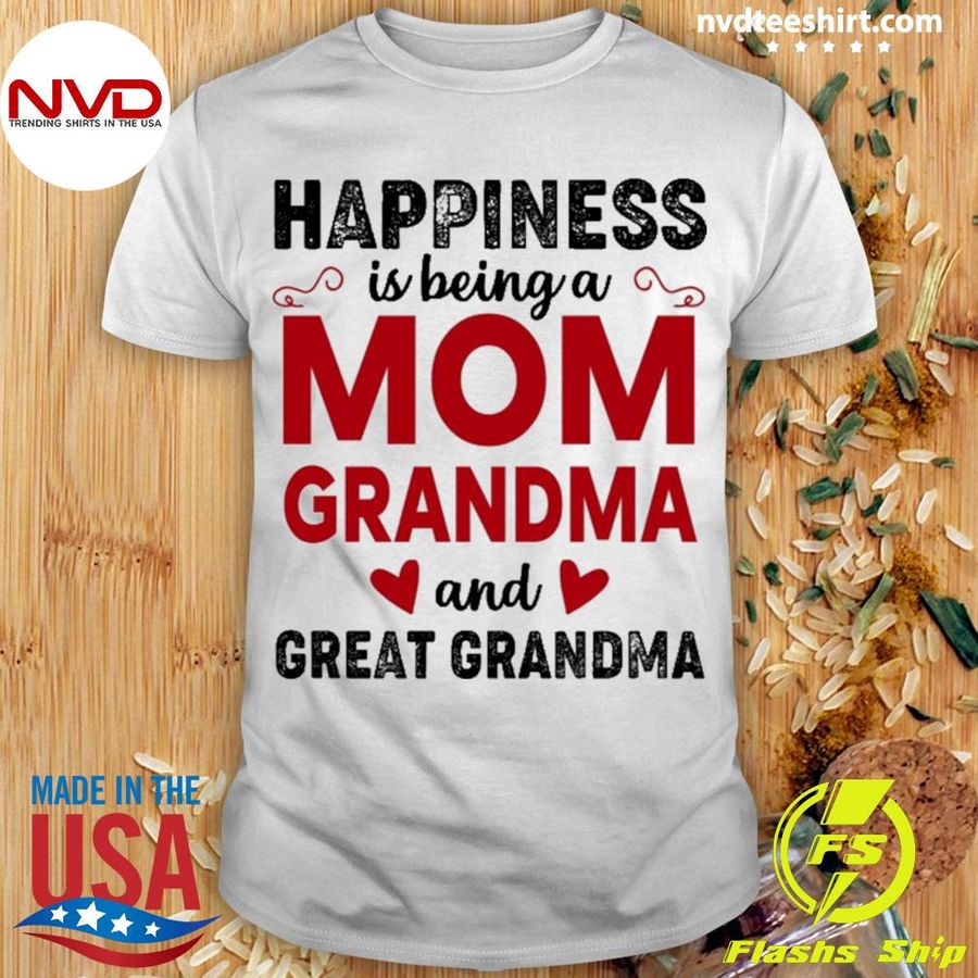 Happiness Is Being A Mom Grandma And Great Grandma Shirt