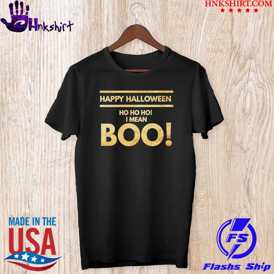 happy Halloween Ho ho ho I mean Boo shirt