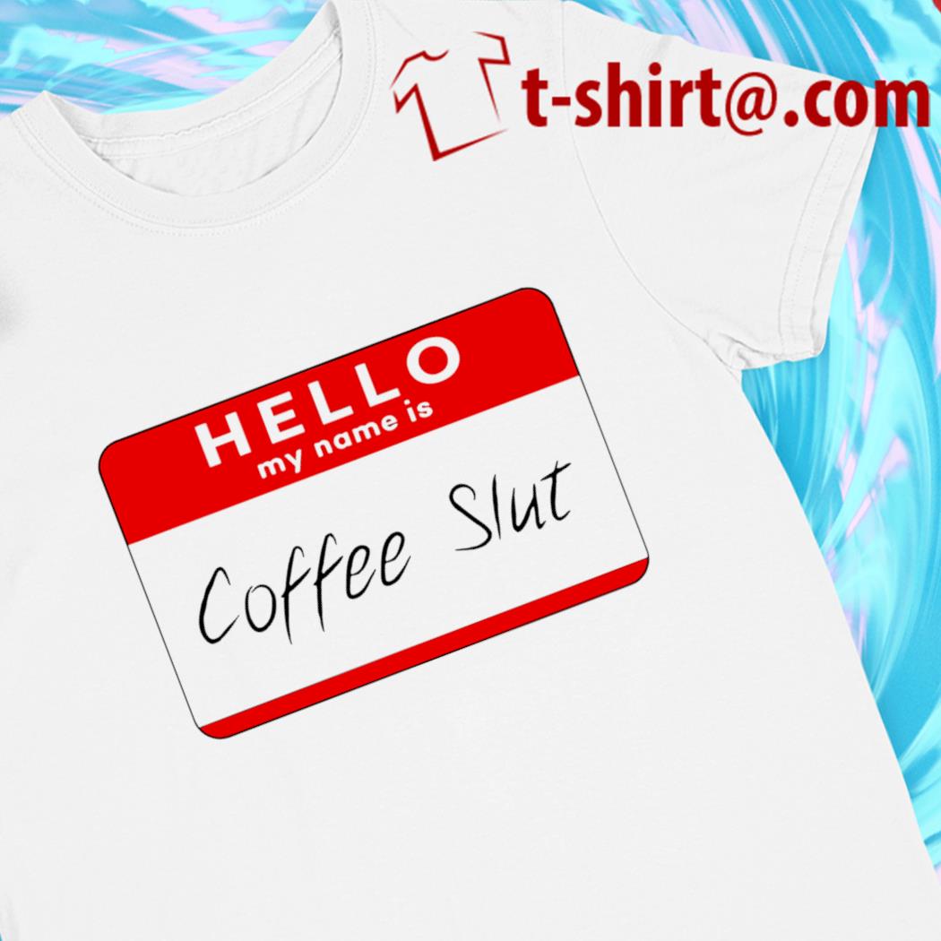 Hello my name is coffee slut funny T-shirt