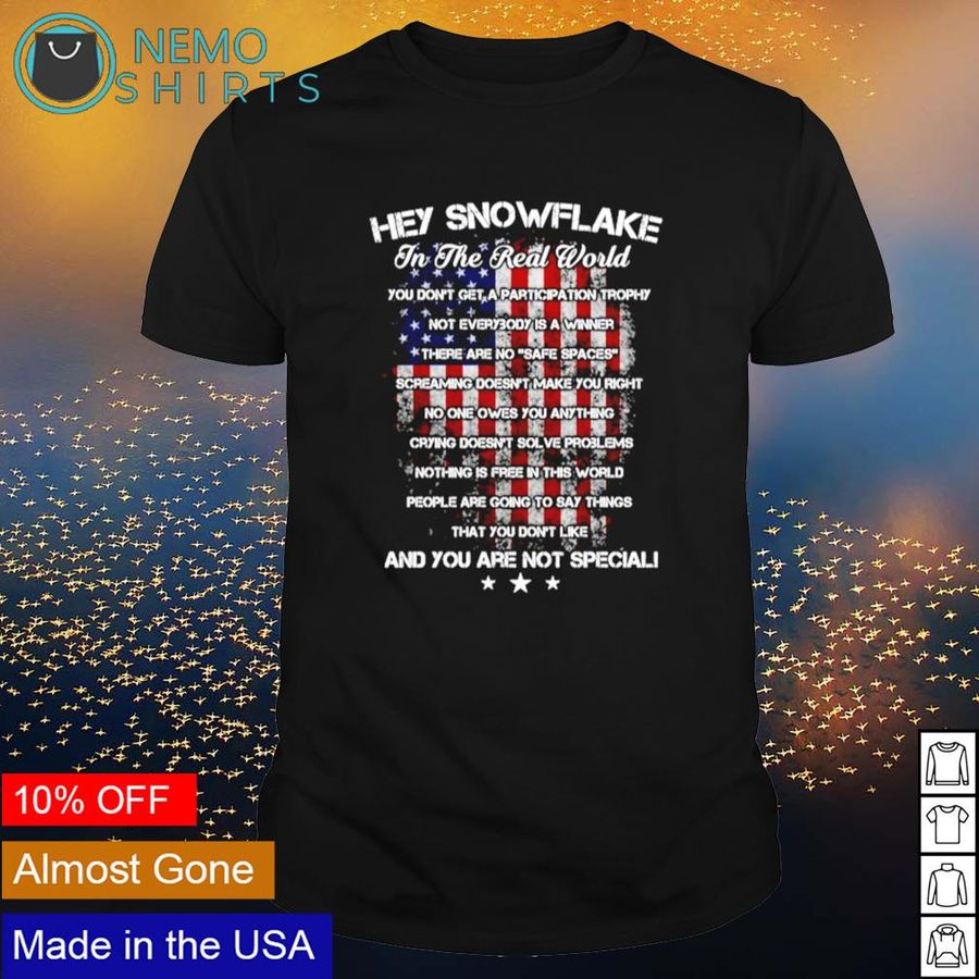 Hey snowflake in the real world and you are not special shirt