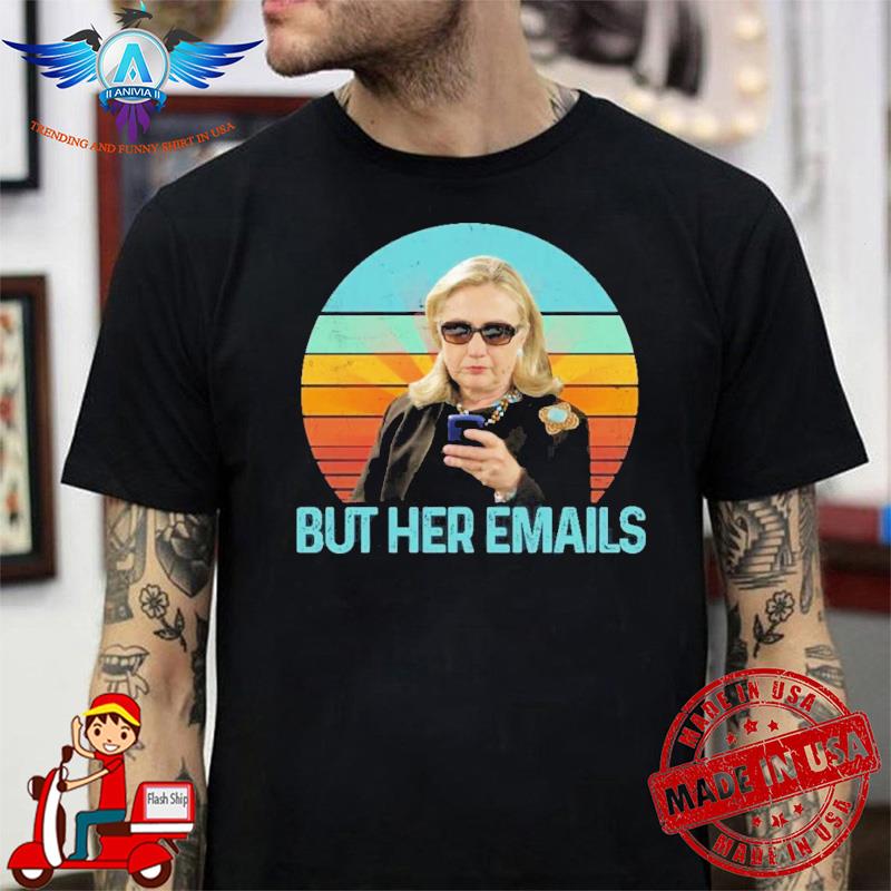Hillary Clinton But Her Emails vintage shirt