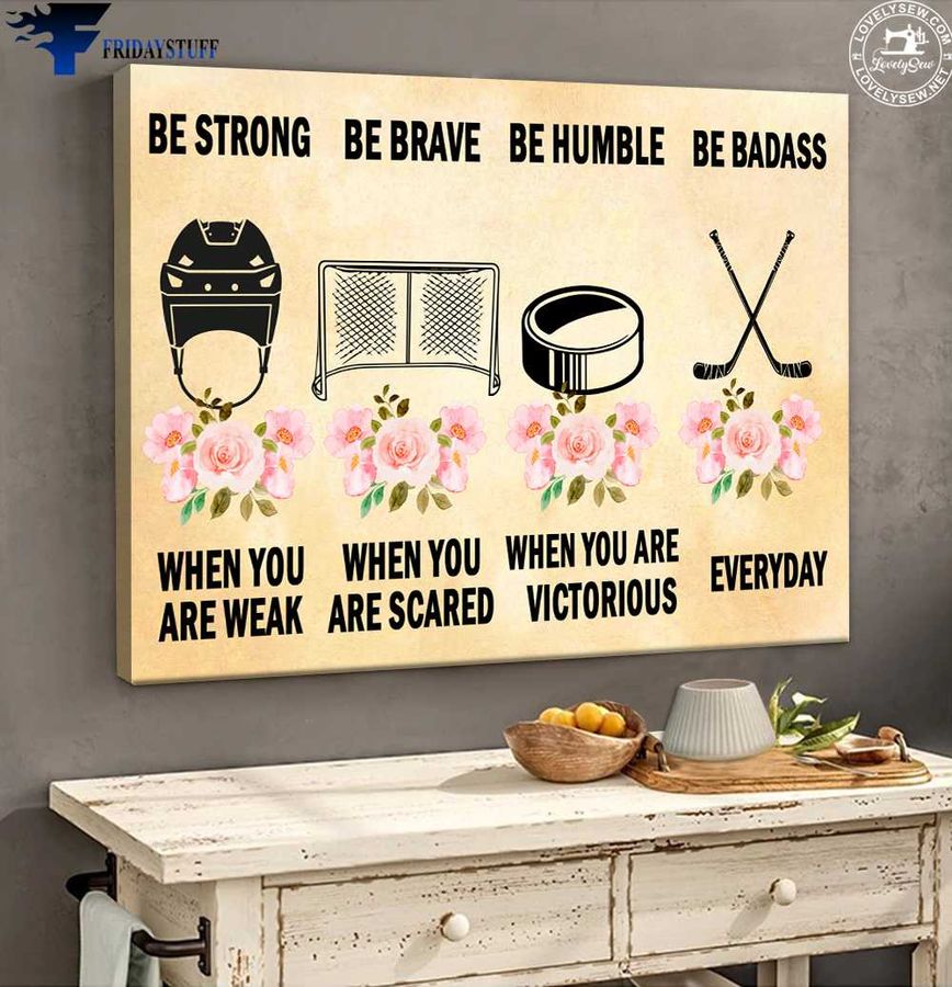 Hockey Poster, Ice Hockey Lover, Be Strong When You Are Weak, Be Brave When You Are Scared Poster Home Decor Poster Canvas