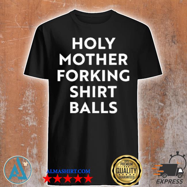 Holy mother forking balls shirt