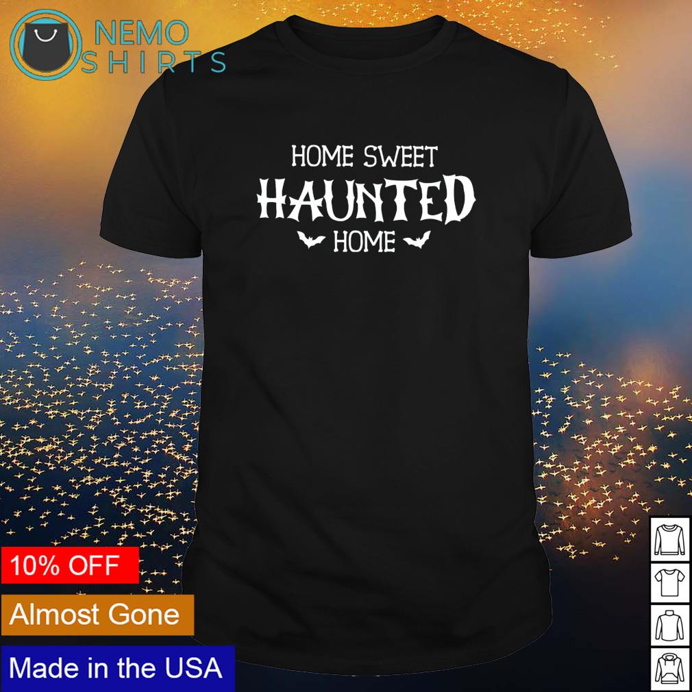 Home sweet haunted home shirt