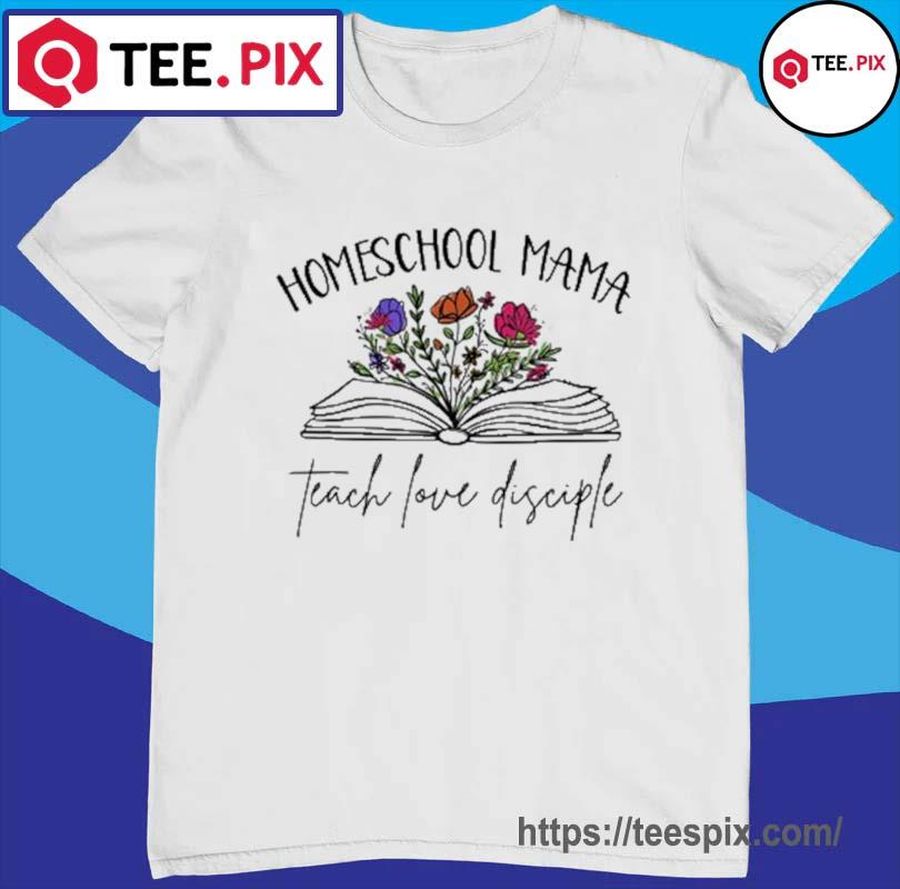 Homeschool Mama Teach Love Disciple Christian Homeschool Mom Shirt