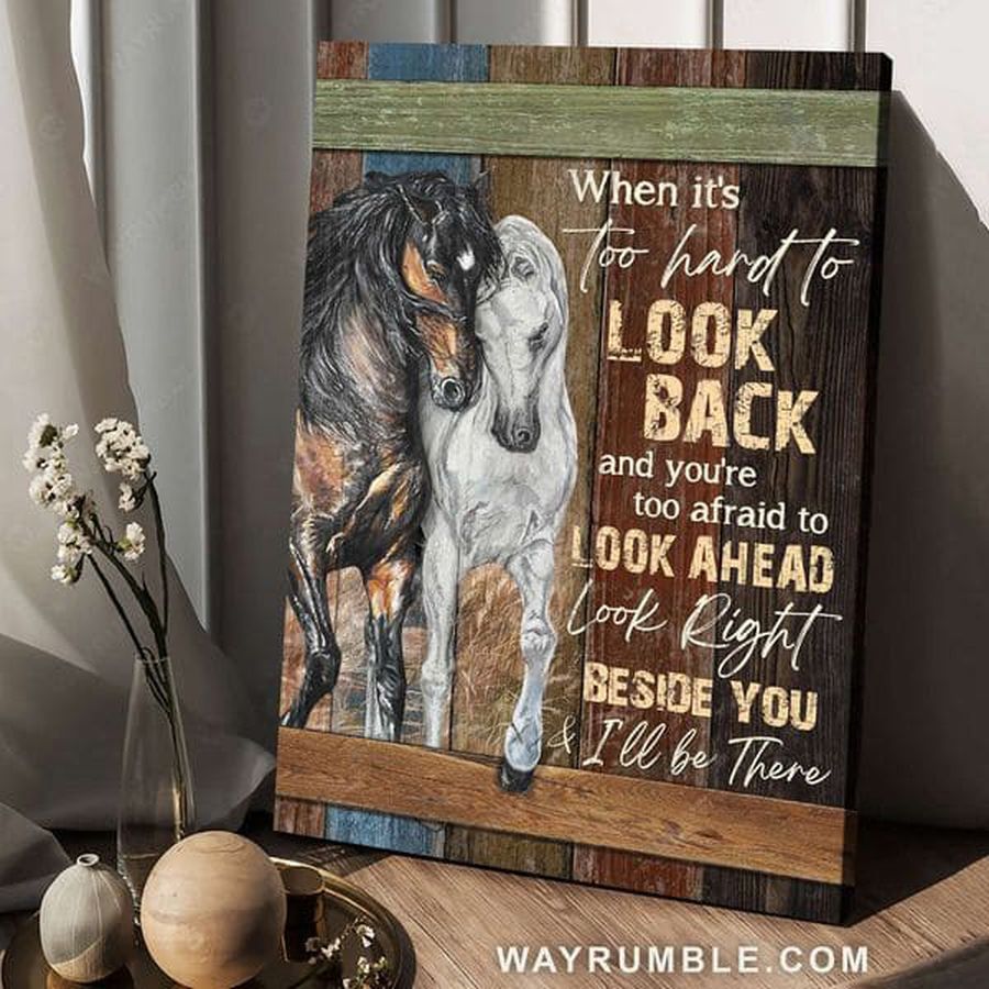 Horse Couple, When It's Too Hard To Look Back And You're Too Afraid To Look Ahead Look Right Beside You I'll Be There Poster