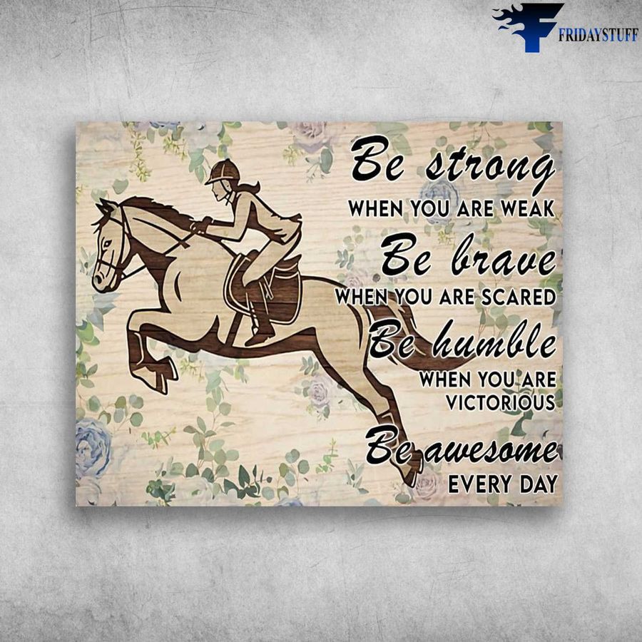 Horse Riding, Decor Poster, Be Strong When You Are Weak, Be Brave When You Are Scared Poster