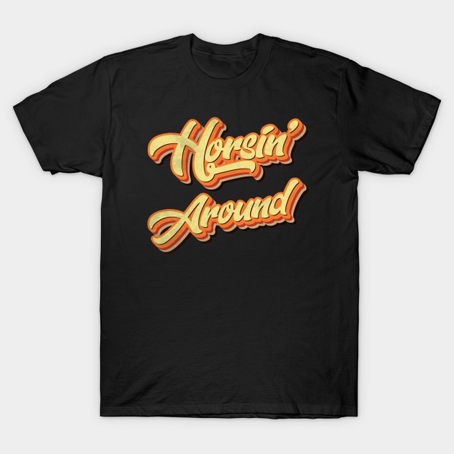 Horsin' Around - Retro Vintage Typography T-shirt, Hoodie, SweatShirt, Long Sleeve