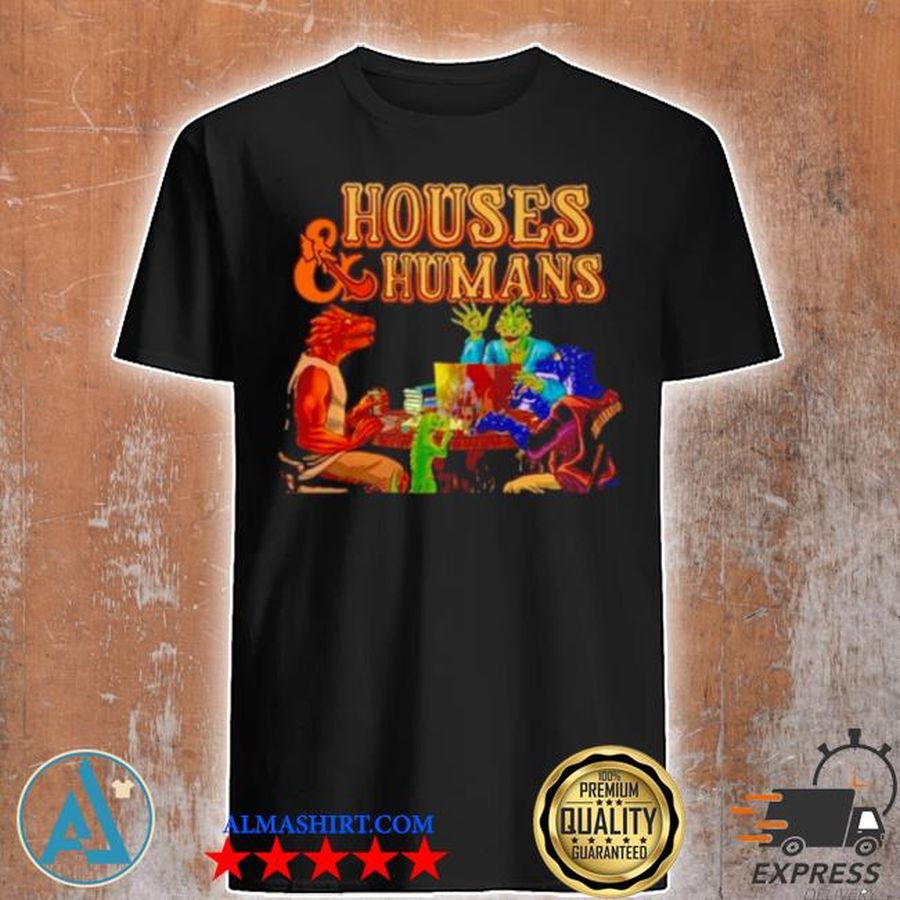 Houses and humans shity shirt