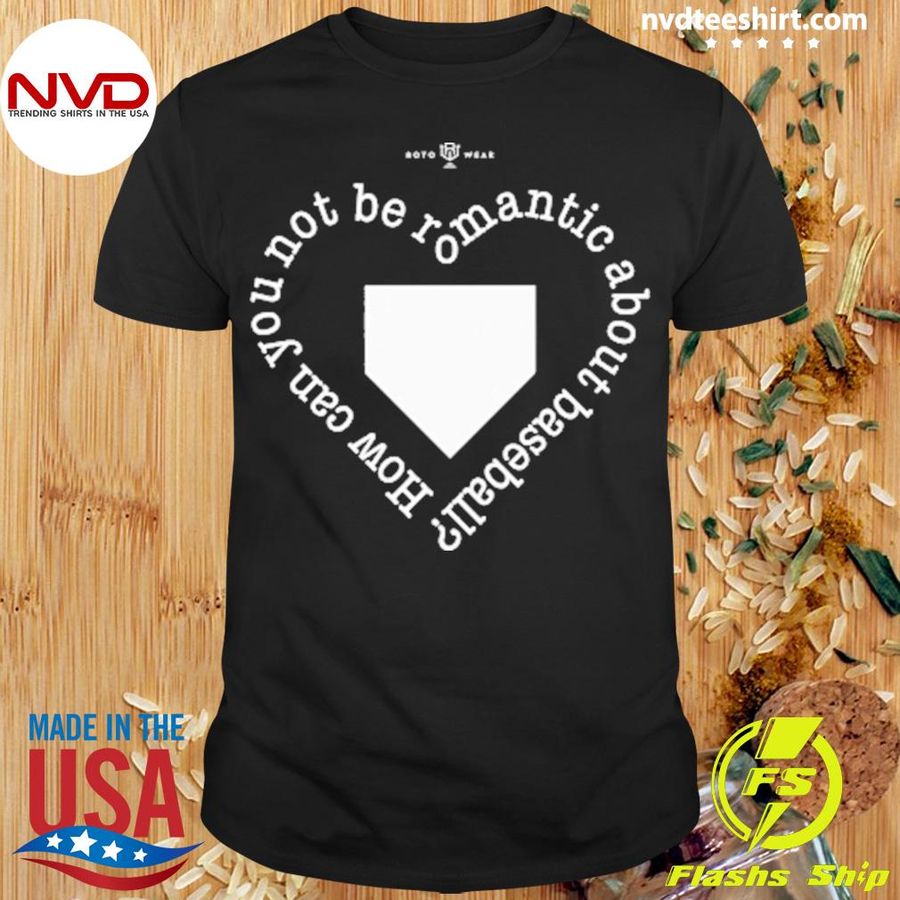 How Can You Not Be Romantic About Baseball Shirt