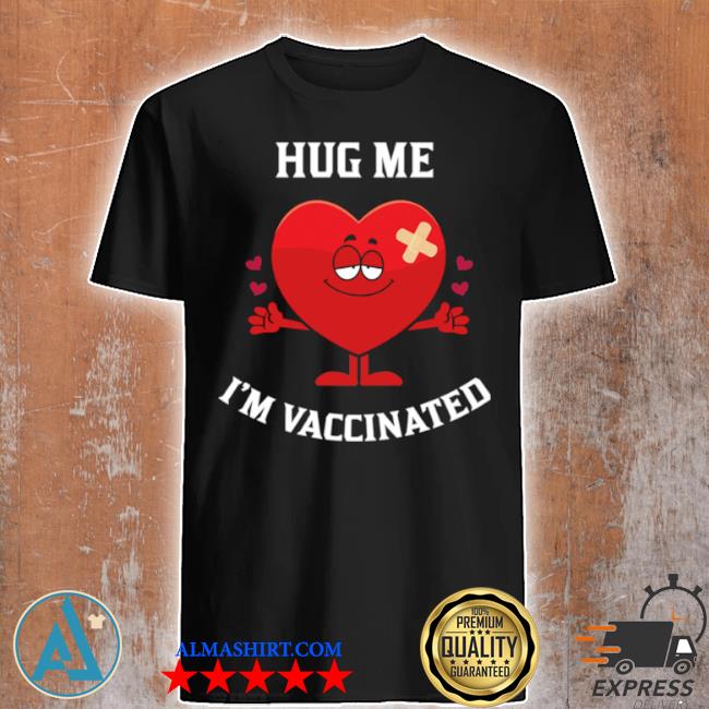 Hug me I'm vaccinated vaccinated Valentine bigsmile20 shirt
