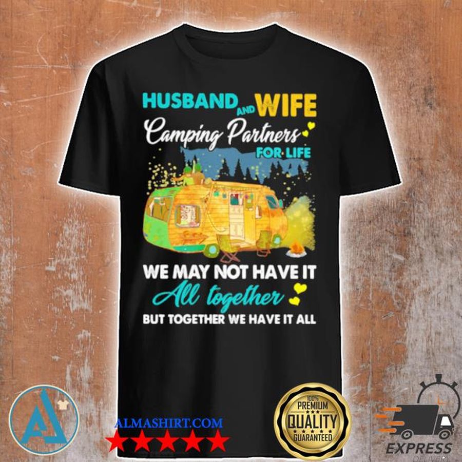 Husband and wife camping partners for life we may not have it all together but together we have it all shirt