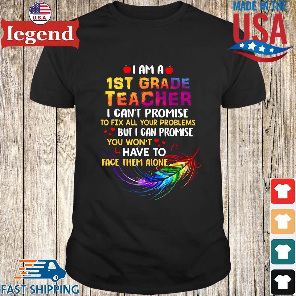 I am a 1st grade teacher I can't promise to fix all you problems but I can promise shirt