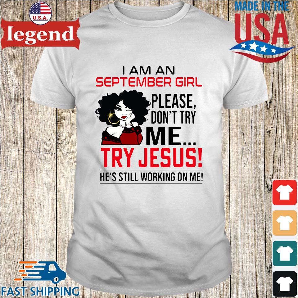 I Am An September Girl Please Don’t Try Me Try Jesus He’s Still Working On Me Shirt