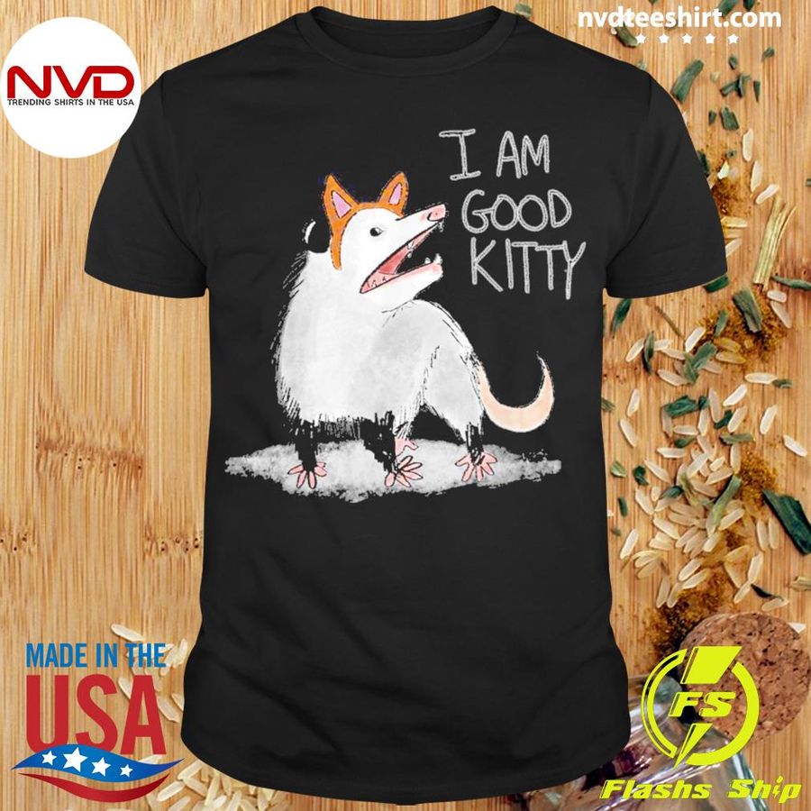 I Am Good Kitty Opossum Shirt