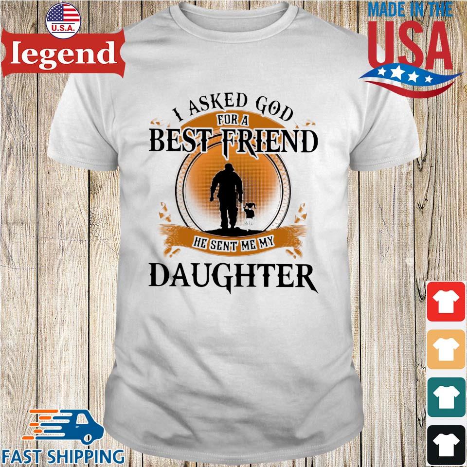 I Asked For A Best Friend He Sent Me My Daughter Shirt