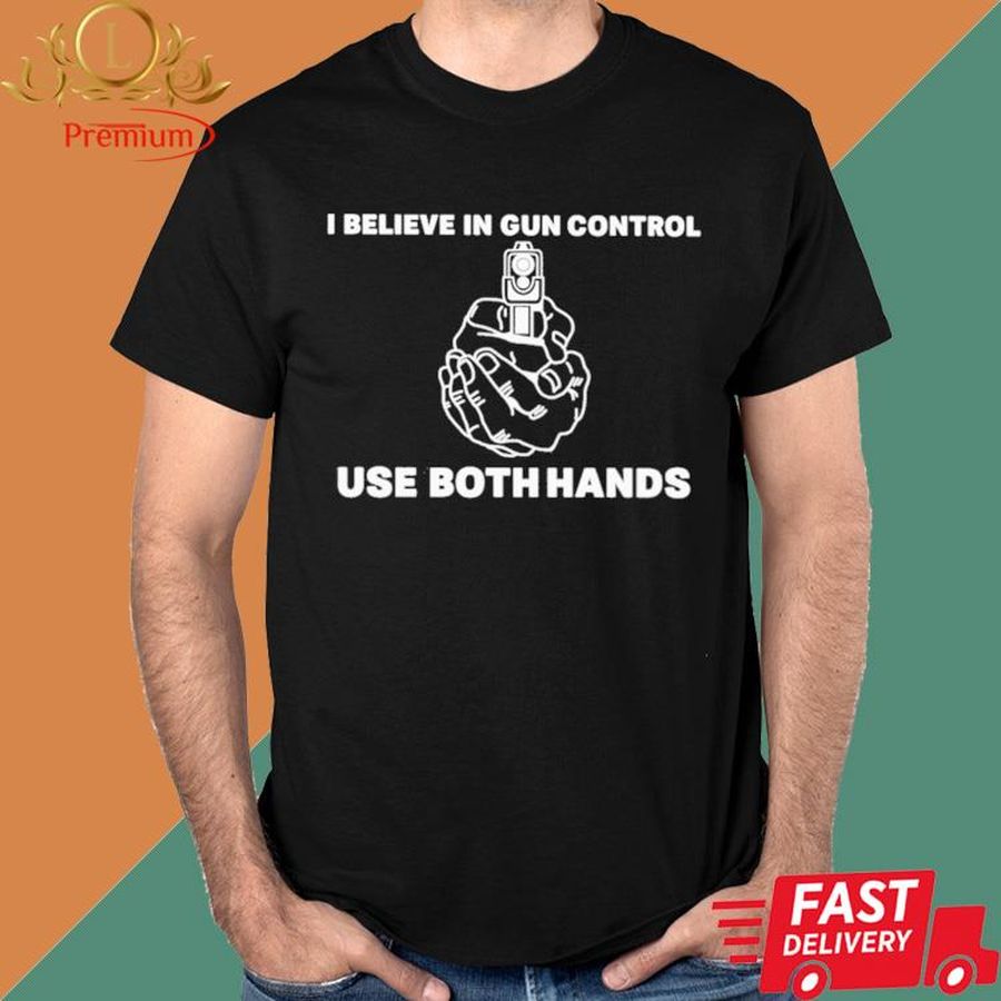 I Believe In Gun Control Use Both Hands T-Shirt