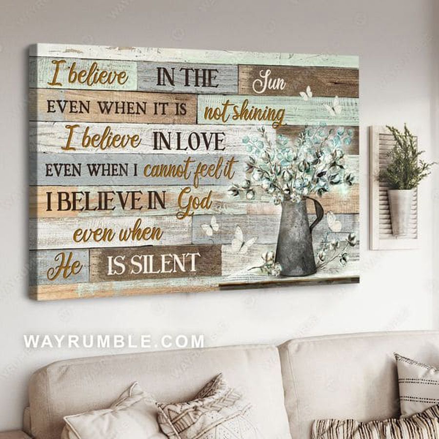 I Believe In The Sun Even When It Is Not Shining I Believe In Love Even When I Cannot Feel It, Poster Decor Poster
