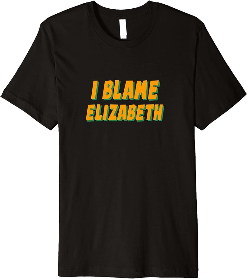 I Blame Elizabeth Personalized Name Custom Nickname Friends Premium
