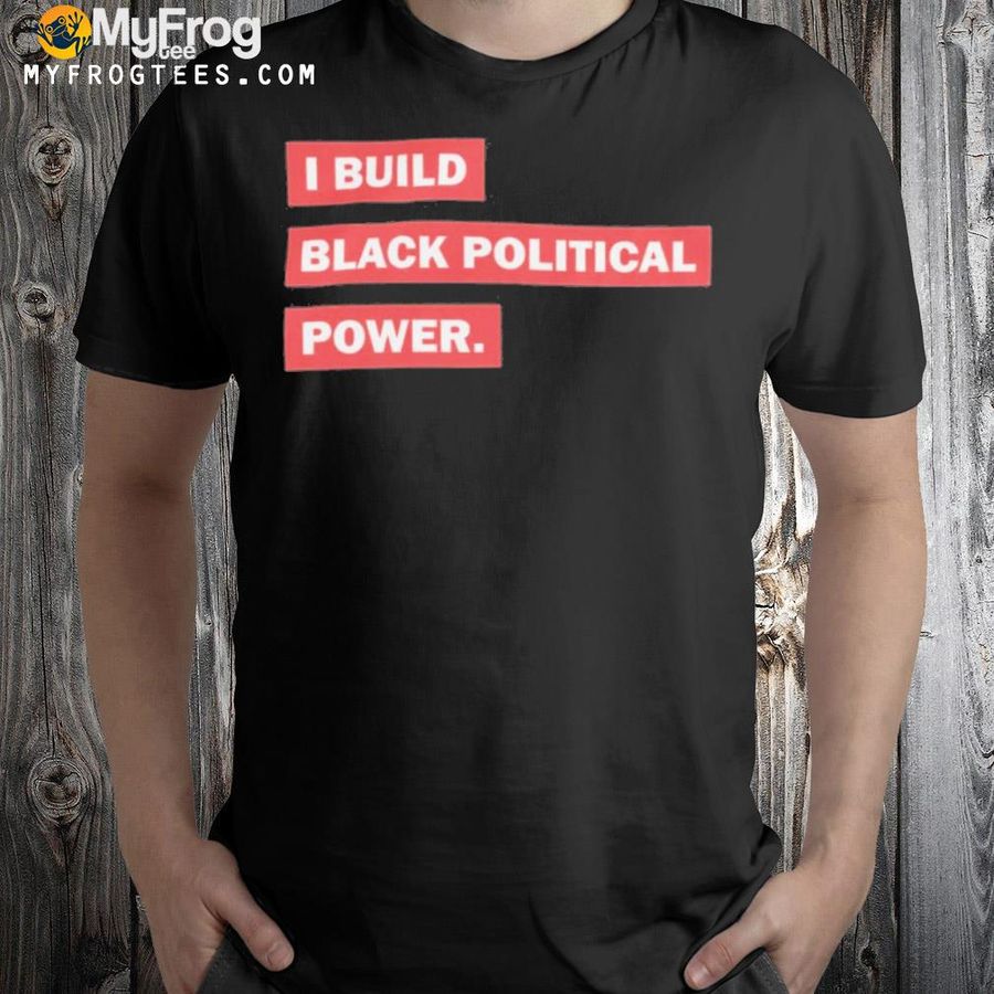 I build black political power shirt