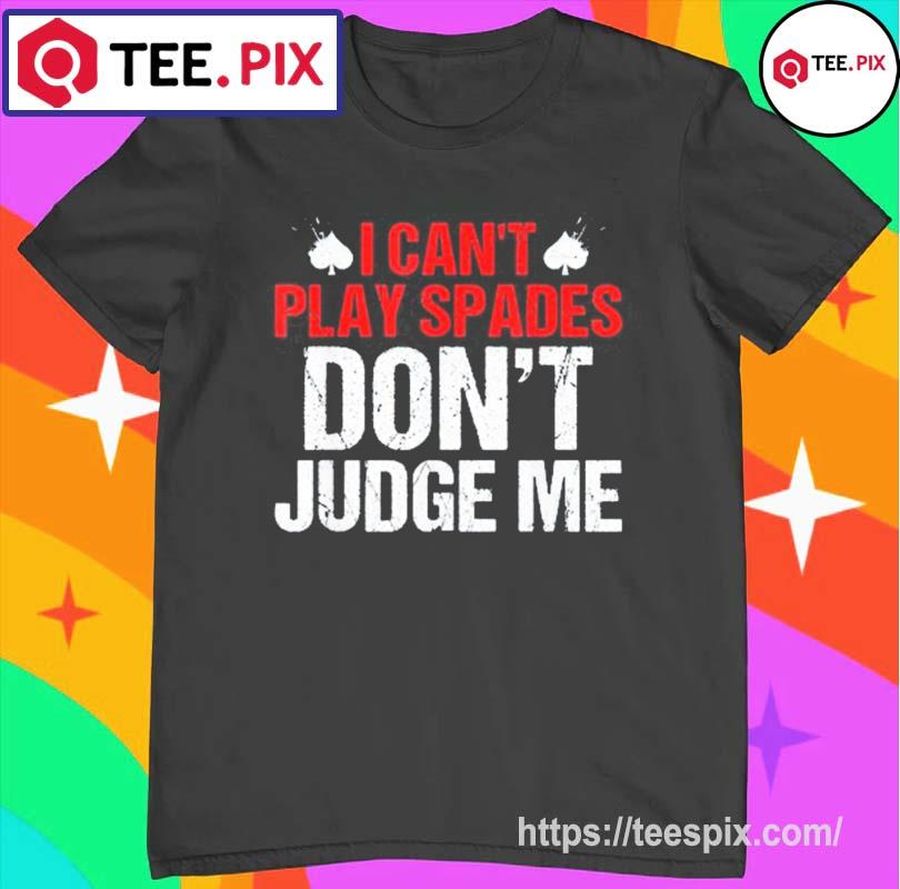 I Can’t Play Spades. Don’t Judge Me Apparel Shirt