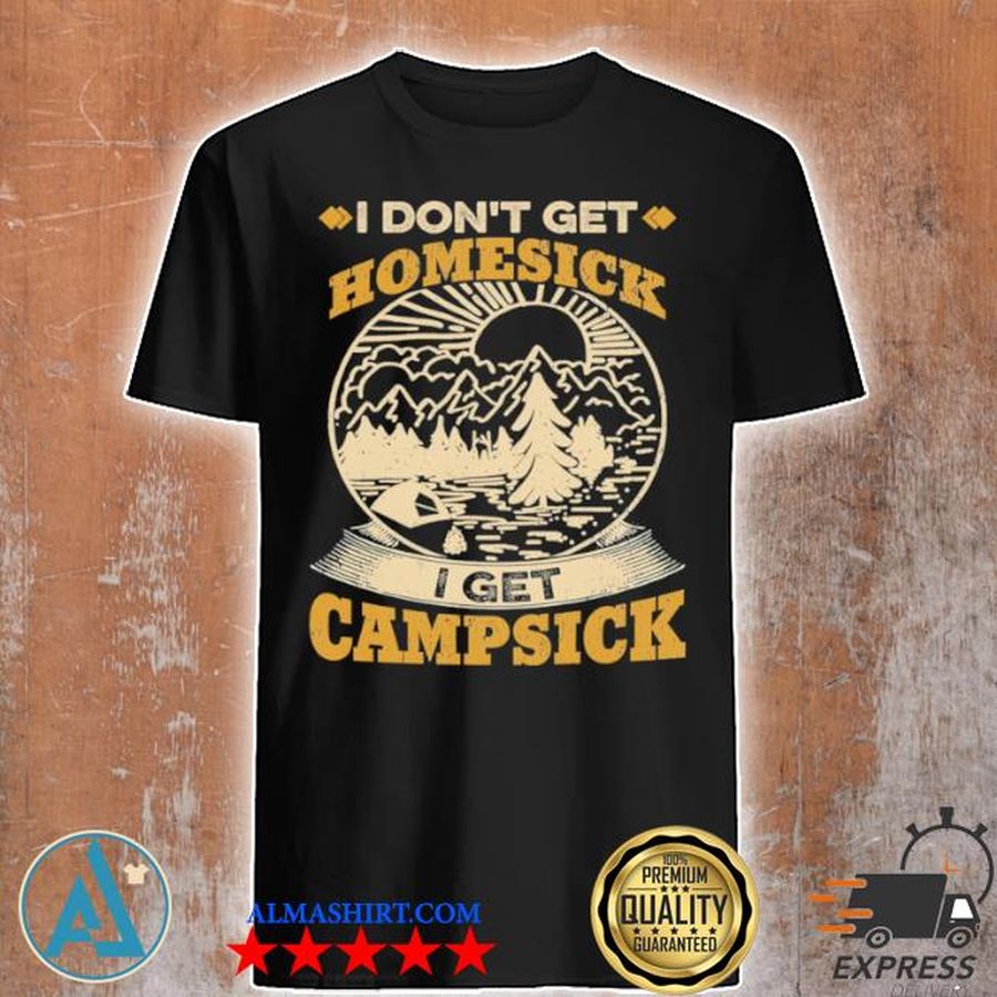 I don't get homesick I get campsick shirt