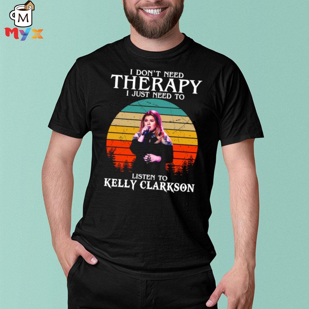 I don't need therapy I just need to listen to kelly clarkson retro shirt