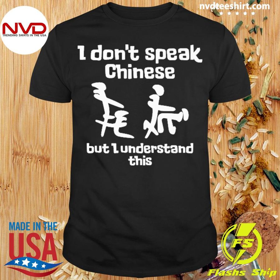 I Don't Speak Chinese But I Understand This Shirt