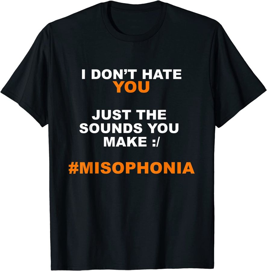 I Don't Hate You Just The Sounds You Make Shirt #Misophonia