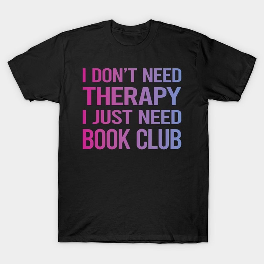 I Dont Need Therapy Book Club T-shirt, Hoodie, SweatShirt, Long Sleeve
