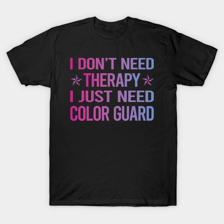 I Dont Need Therapy Color Guard Colorguard T-shirt, Hoodie, SweatShirt, Long Sleeve