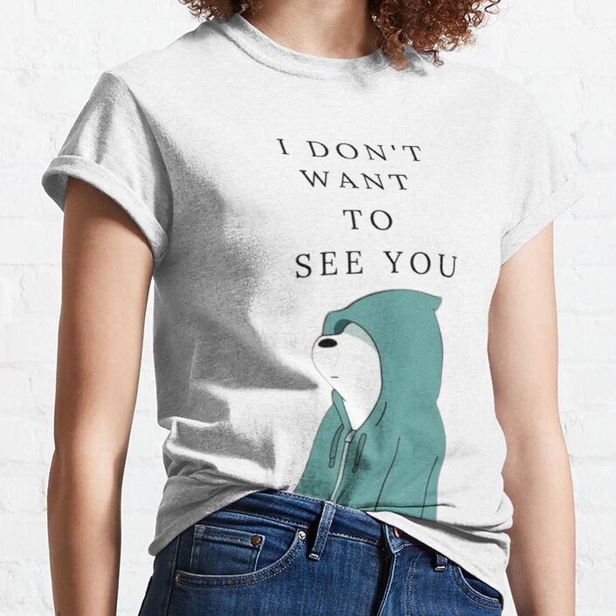 I Don't Want To See You - Bear Classic T-Shirt