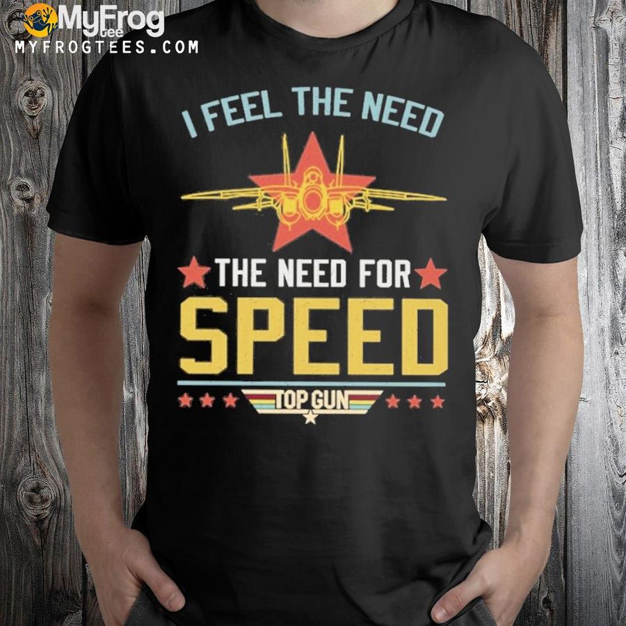 I feel the need the need for speed top gun shirt